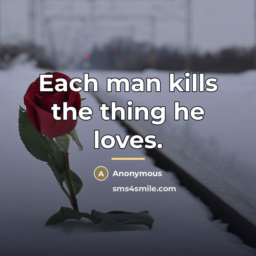 “Each man kills the thing he loves.…” quote by Anonymous