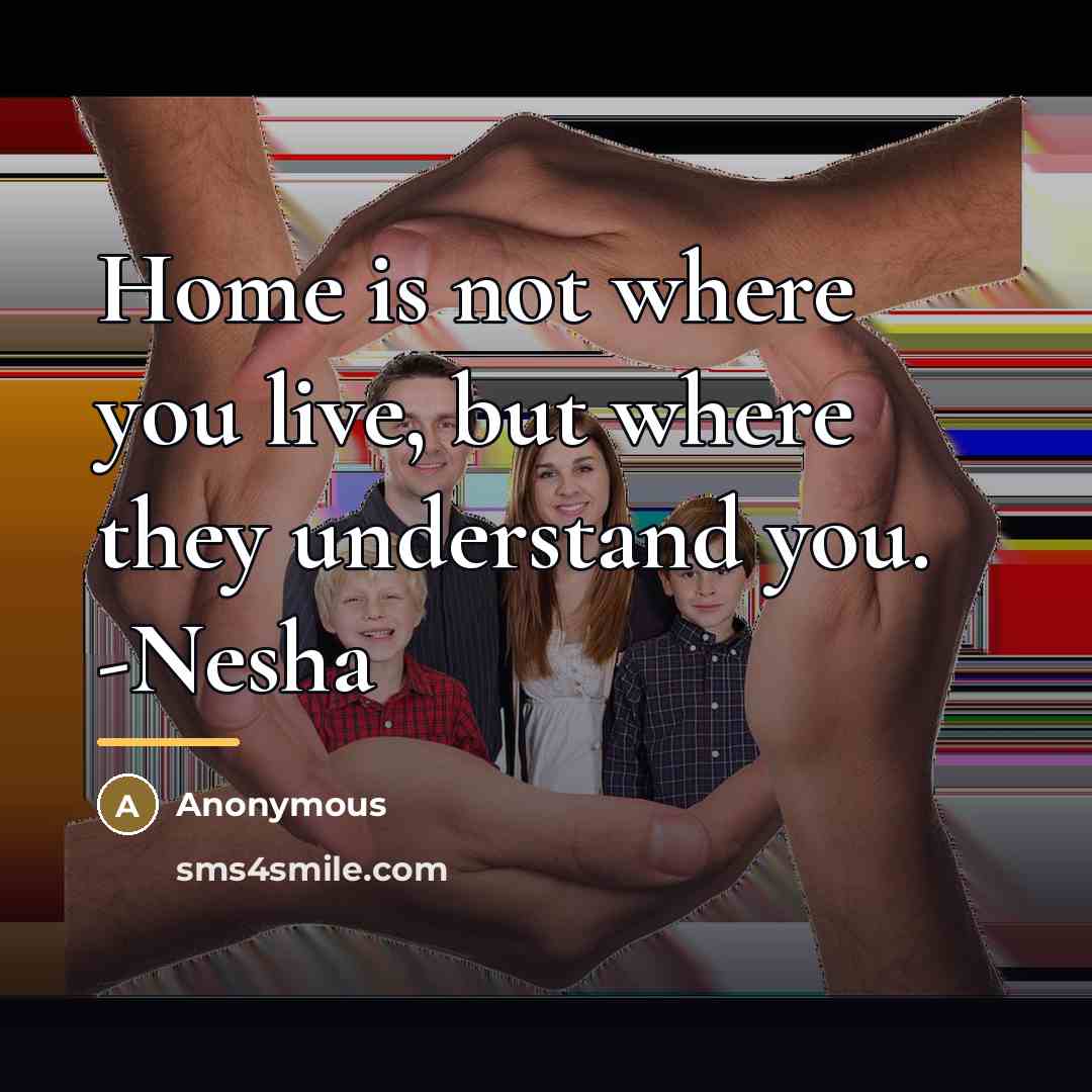 “Home is not where you live, but where they understand…” quote by Anonymous