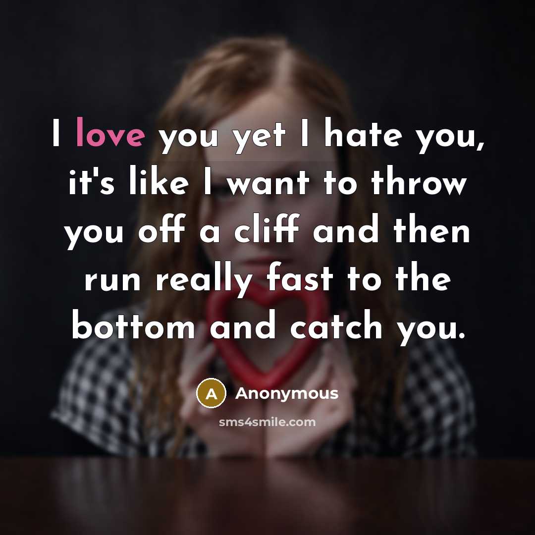 “I love you yet I hate you, it's like I…” quote by Anonymous