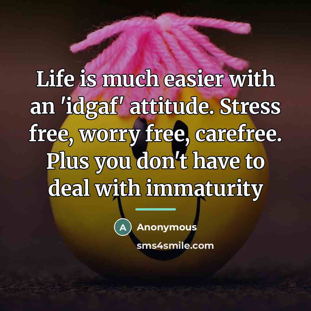 “Life is much easier with an 'idgaf' attitude. Stress free,…” quote by Anonymous