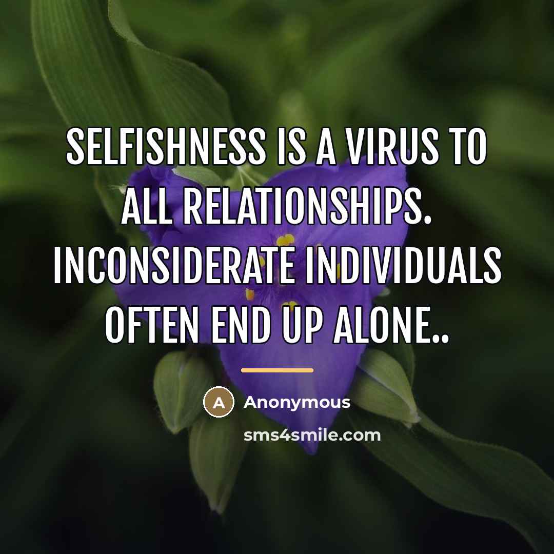 “Selfishness is a virus to all relationships. Inconsiderate individuals often…” quote by Anonymous
