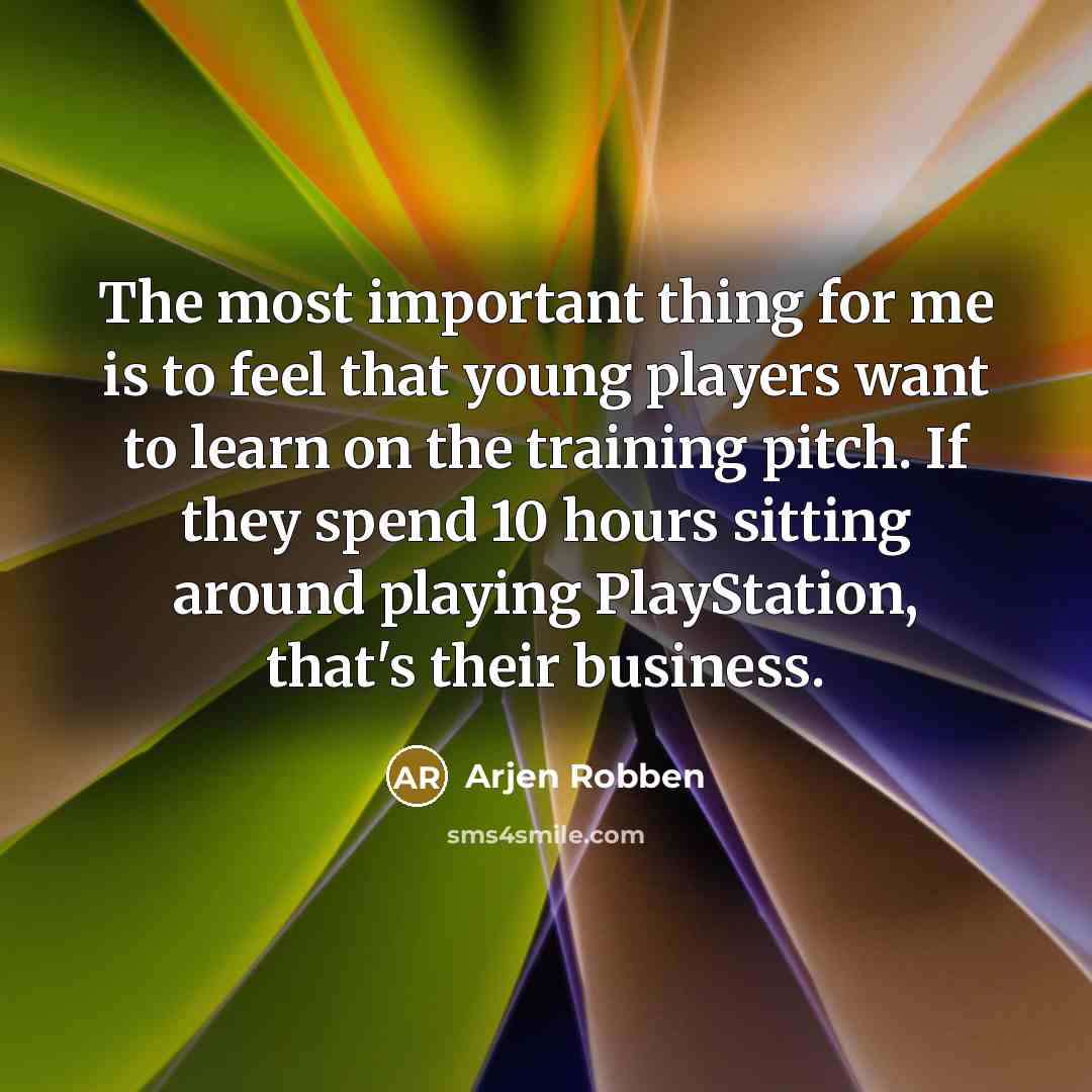 “The most important thing for me is to feel that…” quote by Arjen Robben
