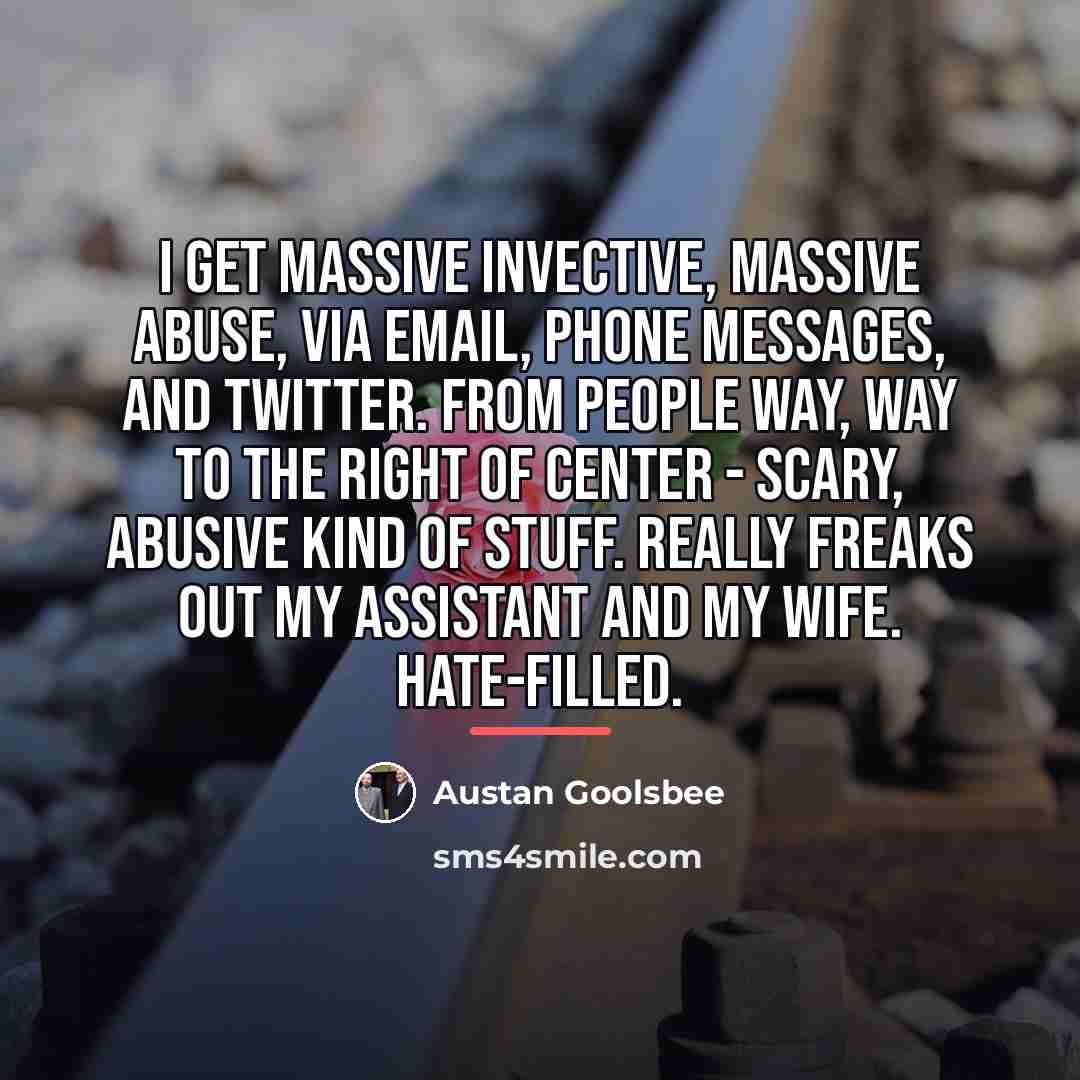 “I get massive invective, massive abuse, via email, phone messages,…” quote by Austan Goolsbee