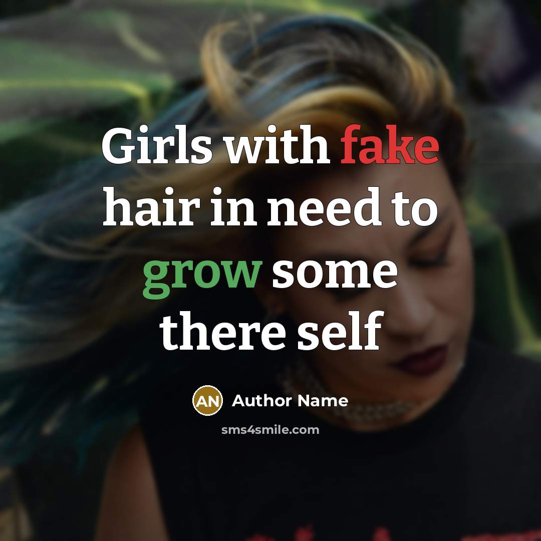 “Girls with fake hair in need to grow some there…” quote by Author Name