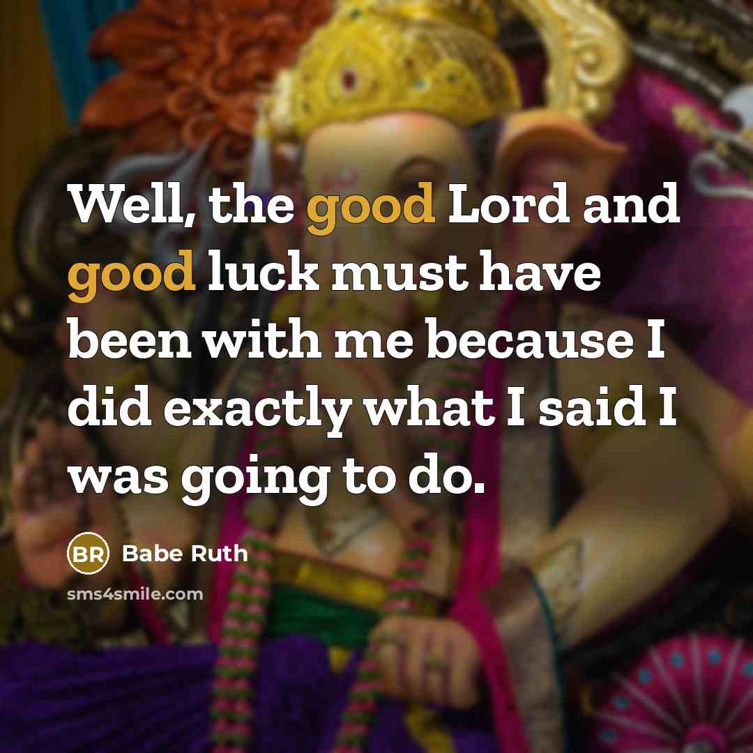 “Well, the good Lord and good luck must have been…” quote by Babe Ruth