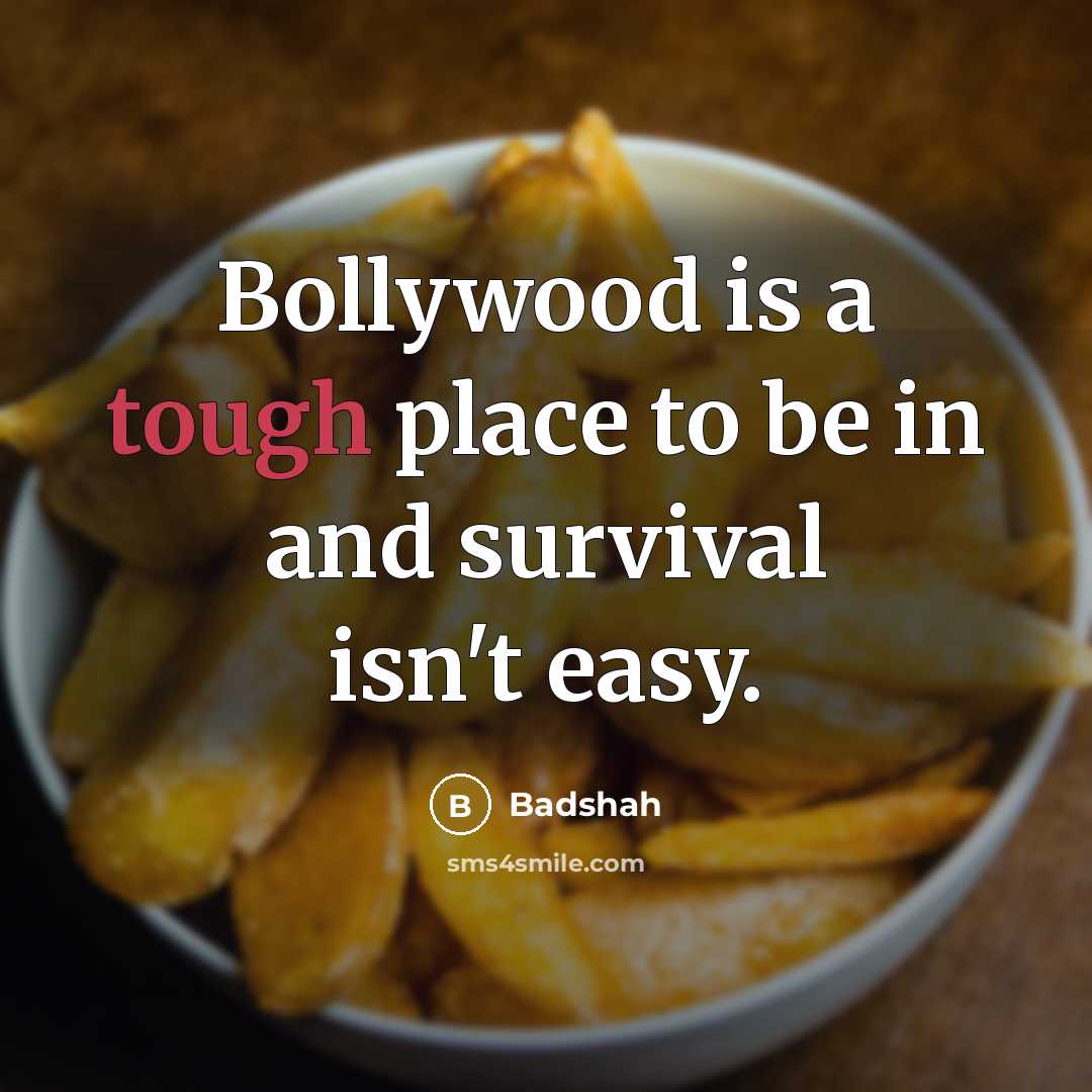 “Bollywood is a tough place to be in and survival…” quote by Badshah