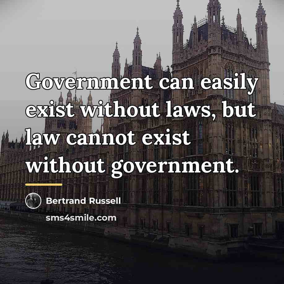 “Government can easily exist without laws, but law cannot exist…” quote by Bertrand Russell