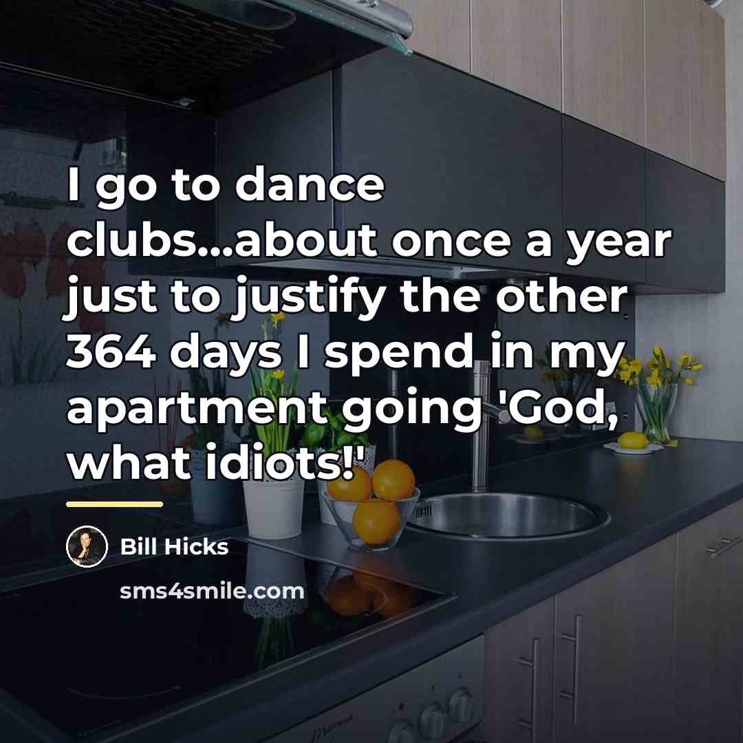 “I go to dance clubs...about once a year just to…” quote by Bill Hicks