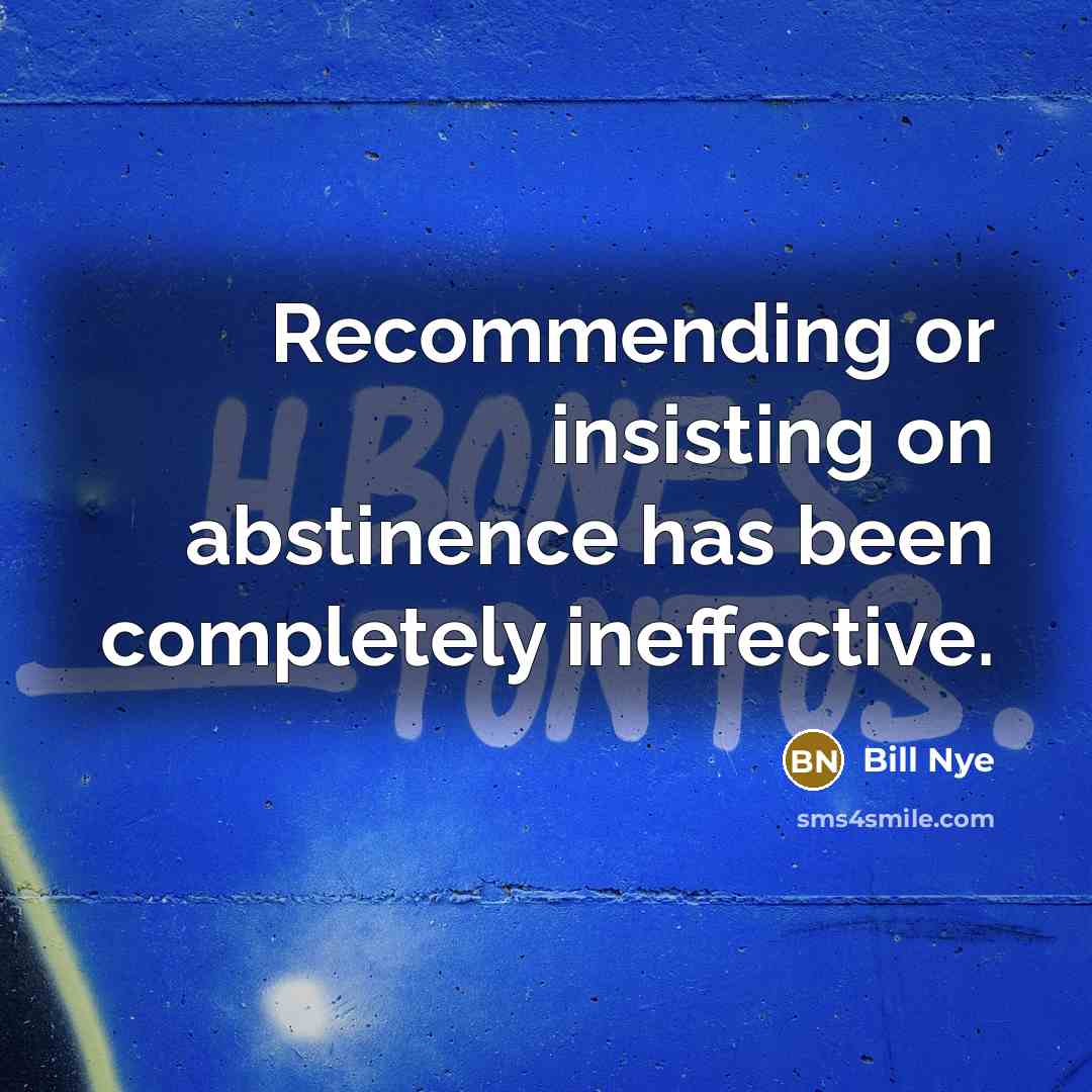 “Recommending or insisting on abstinence has been completely ineffective.…” quote by Bill Nye