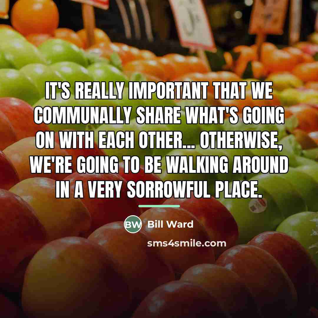 “It's really important that we communally share what's going on…” quote by Bill Ward