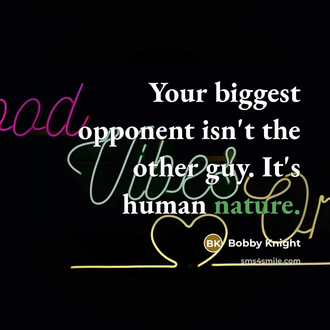 “Your biggest opponent isn't the other guy. It's human nature.…” quote by Bobby Knight