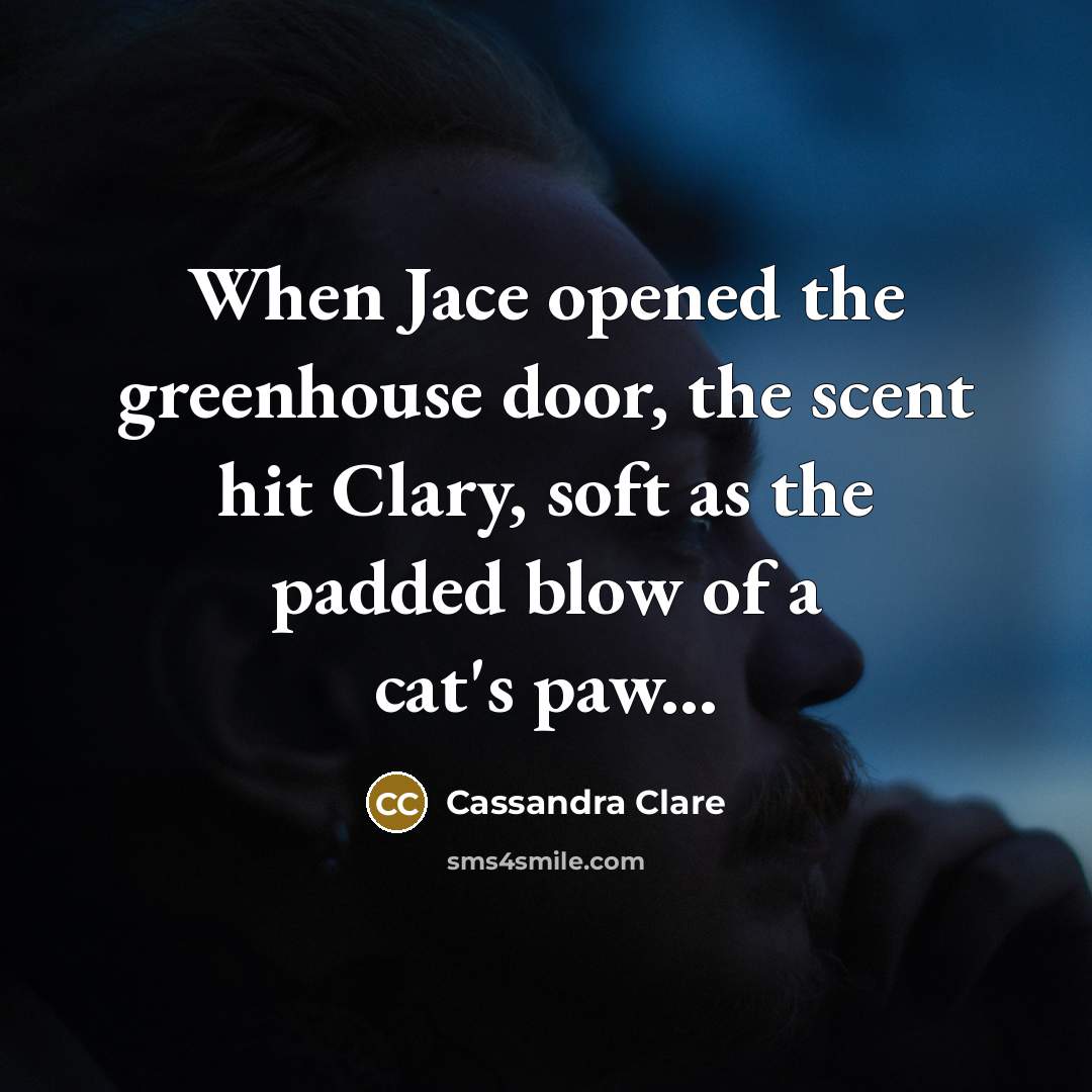 “When Jace opened the greenhouse door, the scent hit Clary,…” quote by Cassandra Clare