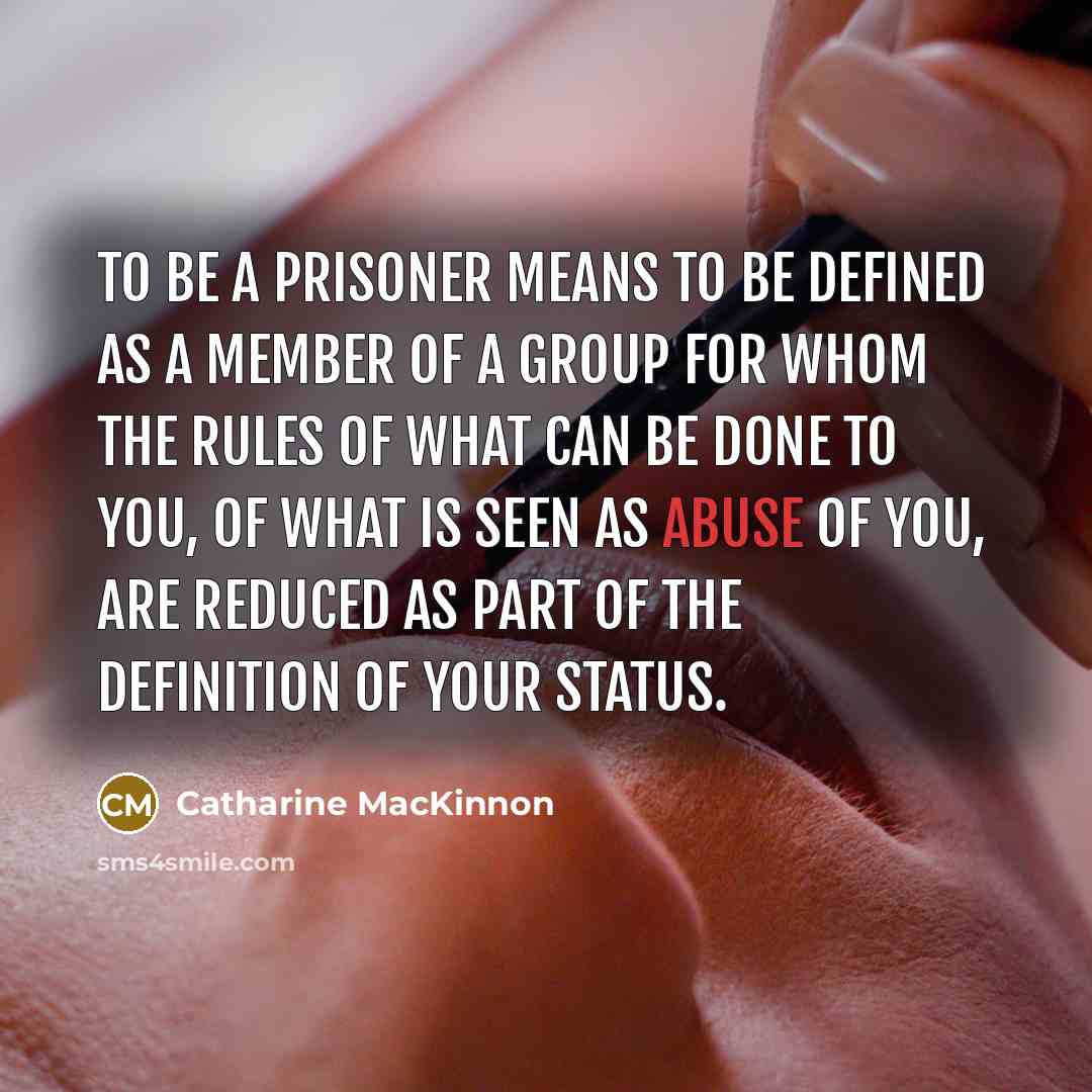 “To be a prisoner means to be defined as a…” quote by Catharine MacKinnon