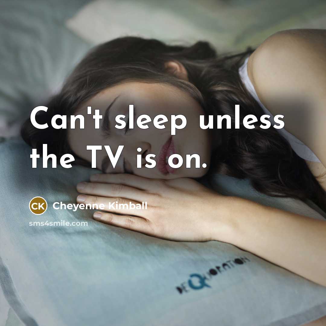 “Can't sleep unless the TV is on.…” quote by Cheyenne Kimball