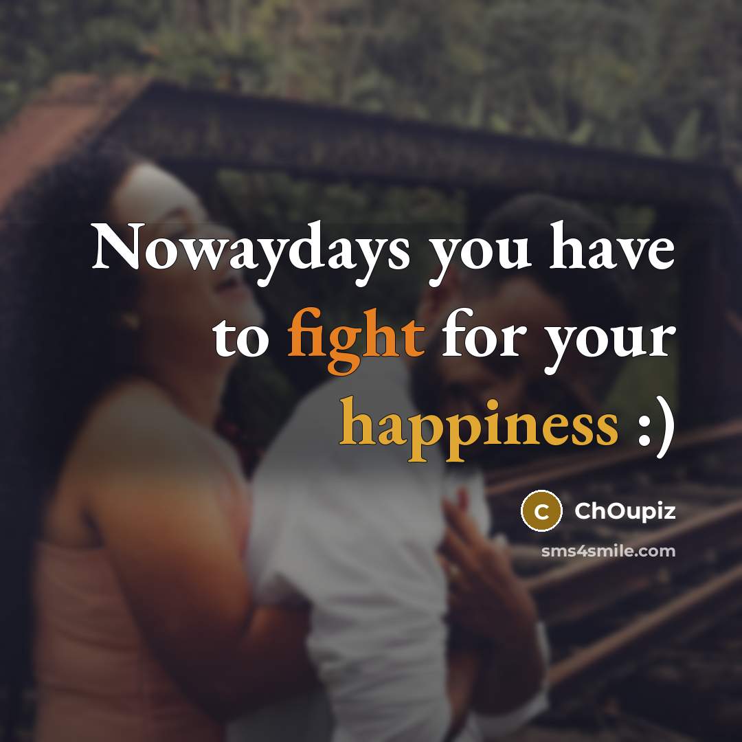 “Nowaydays you have to fight for your happiness :)…” quote by ChOupiz
