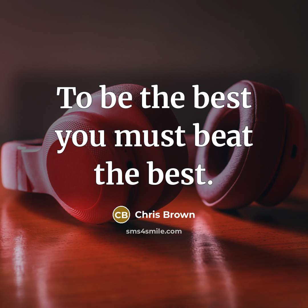 “To be the best you must beat the best.…” quote by Chris Brown