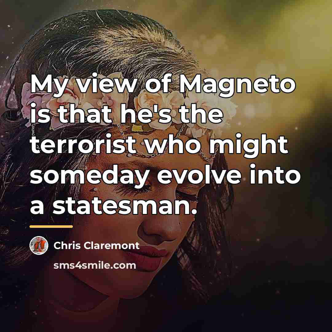 “My view of Magneto is that he's the terrorist who…” quote by Chris Claremont