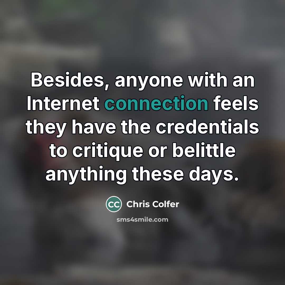 “Besides, anyone with an Internet connection feels they have the…” quote by Chris Colfer
