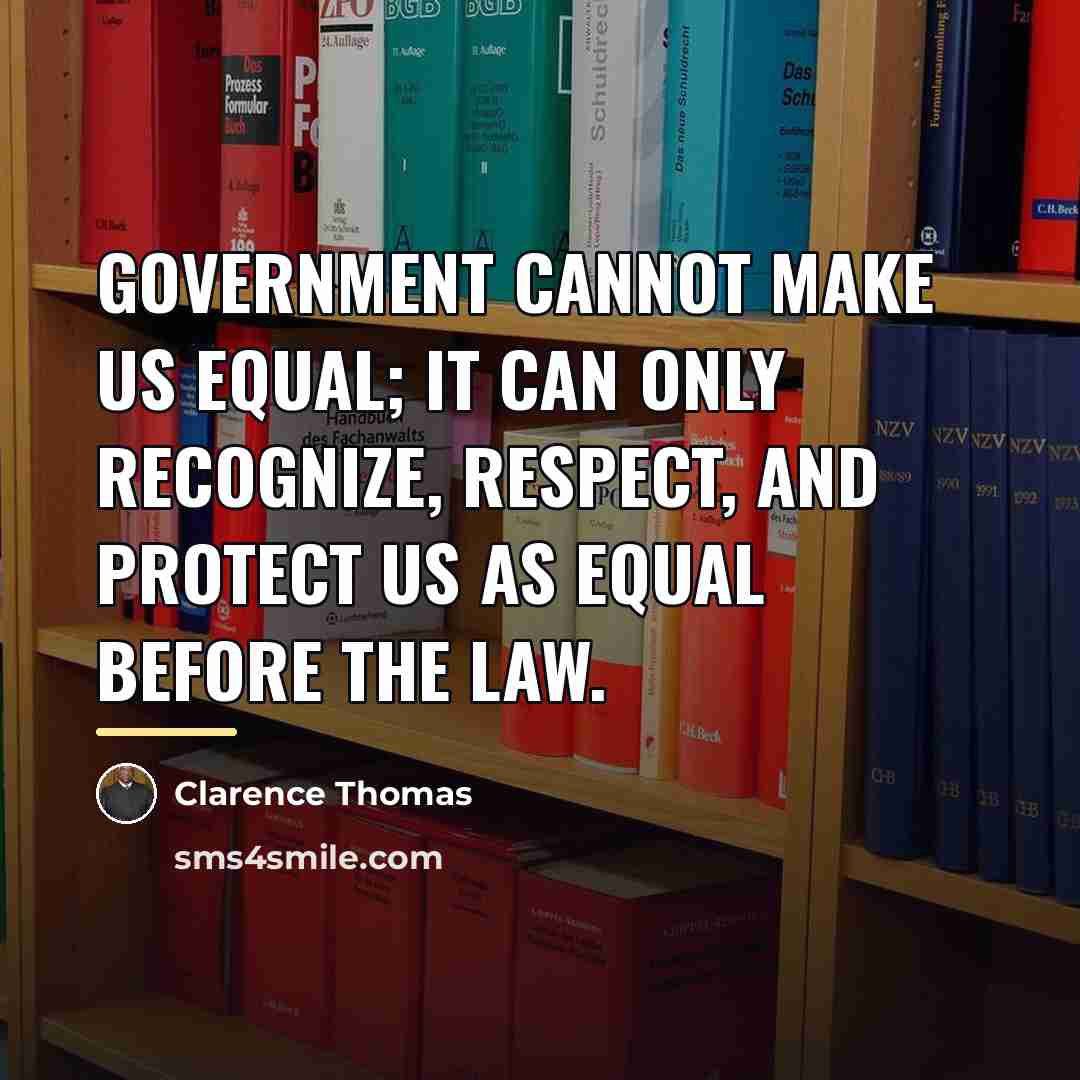 “Government cannot make us equal; it can only recognize, respect,…” quote by Clarence Thomas