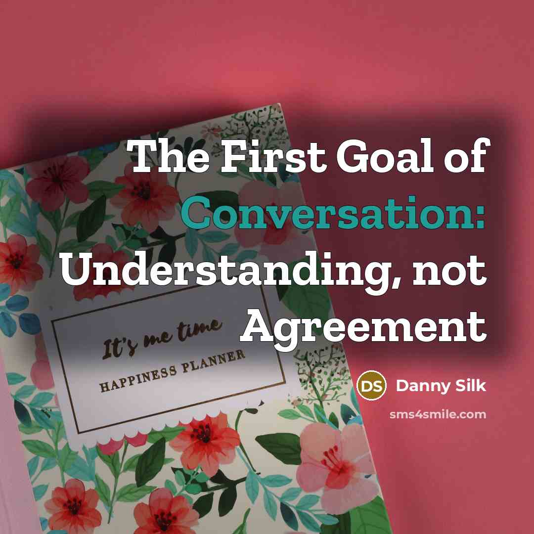 “The First Goal of Conversation: Understanding, not Agreement…” quote by Danny Silk