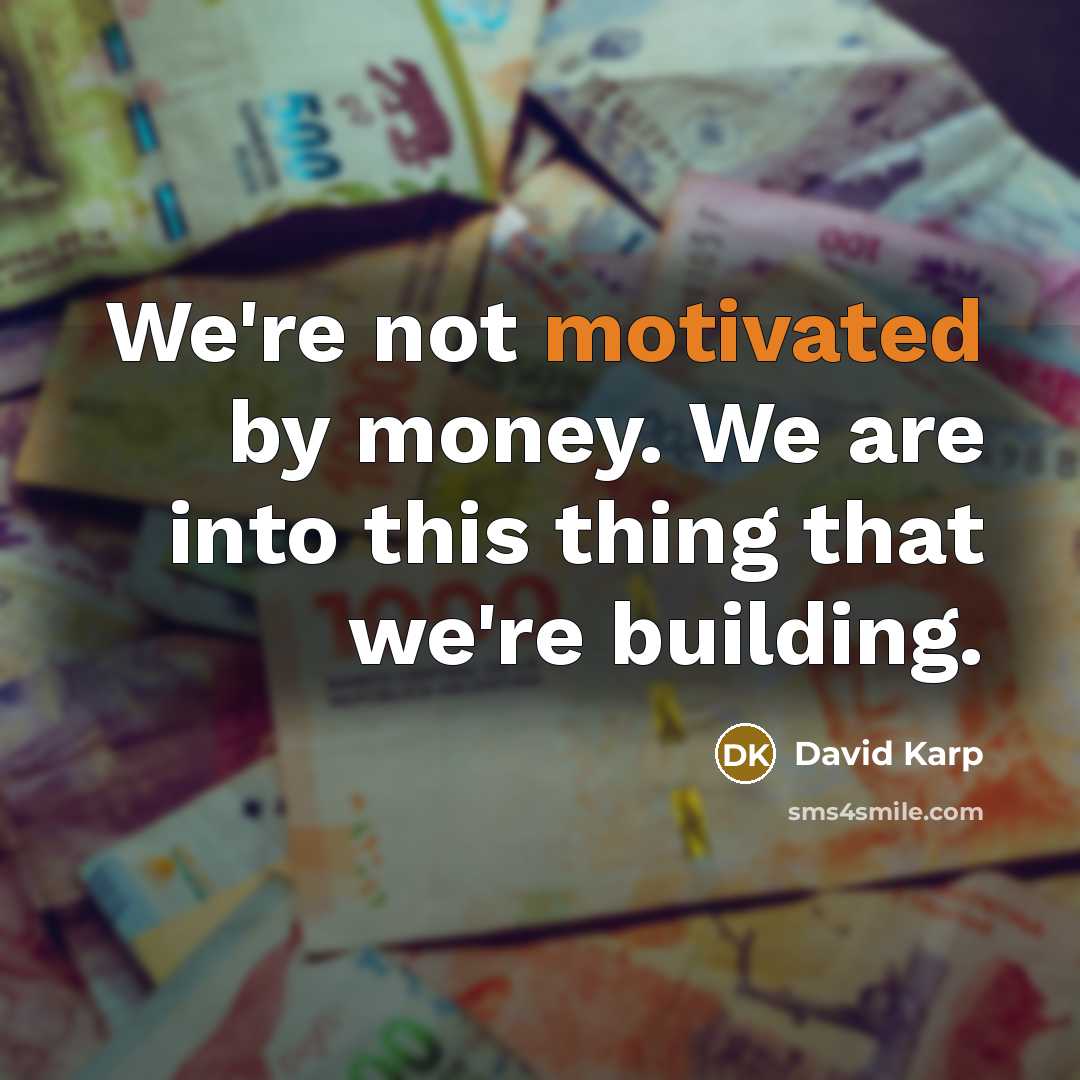 “We're not motivated by money. We are into this thing…” quote by David Karp