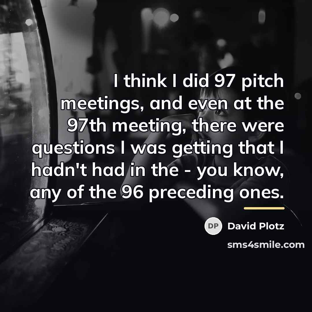 “I think I did 97 pitch meetings, and even at…” quote by David Plotz