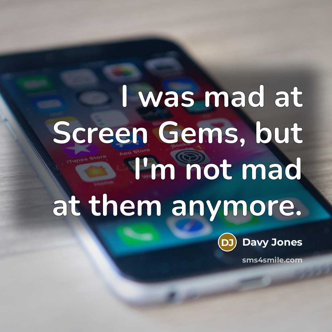 “I was mad at Screen Gems, but I'm not mad…” quote by Davy Jones