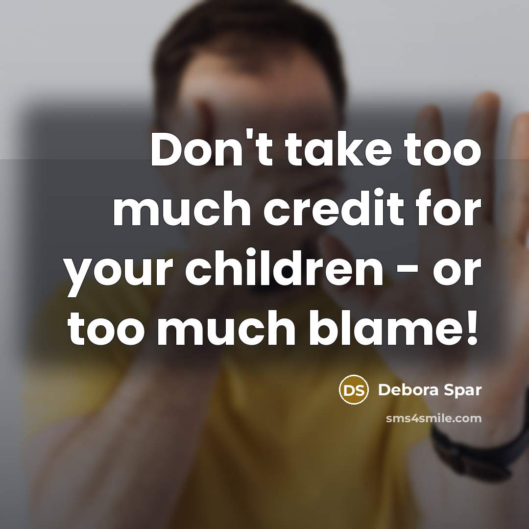 “Don't take too much credit for your children - or…” quote by Debora Spar