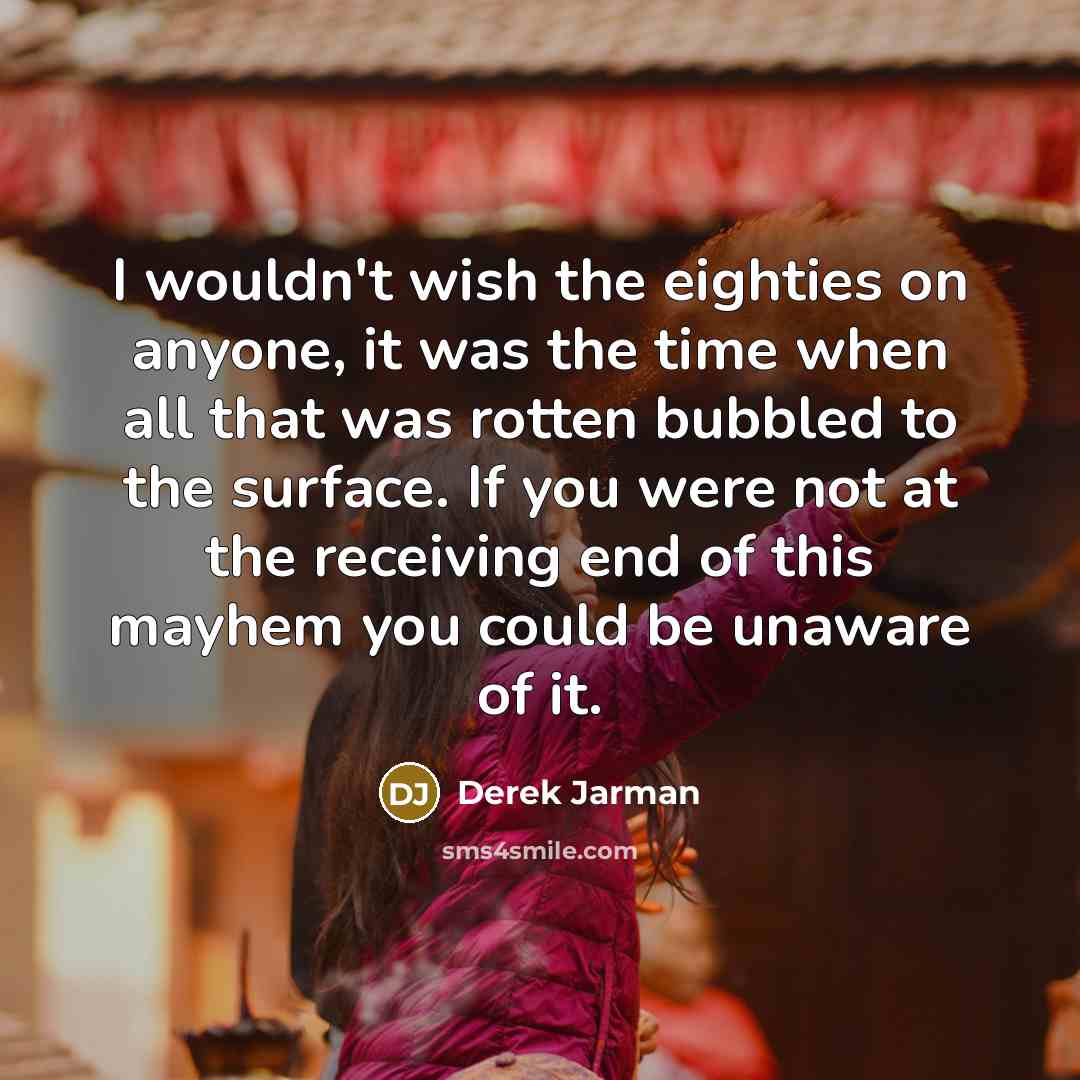 “I wouldn't wish the eighties on anyone, it was the…” quote by Derek Jarman