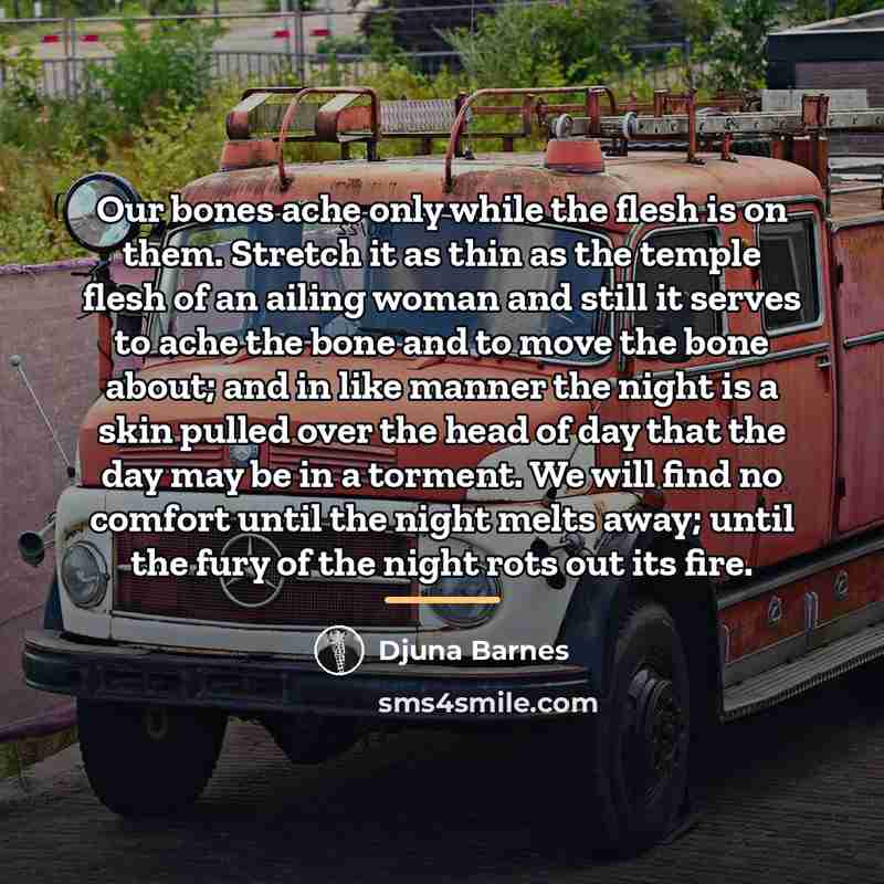 “Our bones ache only while the flesh is on them.…” quote by Djuna Barnes