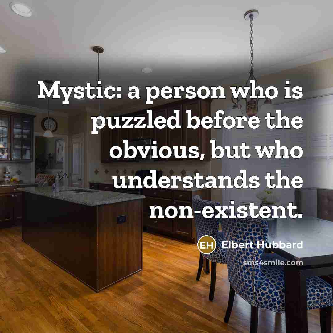 “Mystic: a person who is puzzled before the obvious, but…” quote by Elbert Hubbard