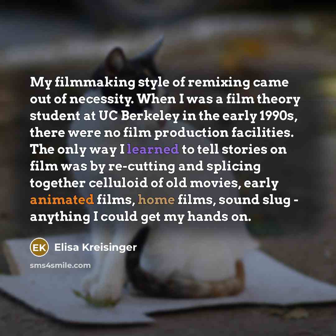 “My filmmaking style of remixing came out of necessity. When…” quote by Elisa Kreisinger