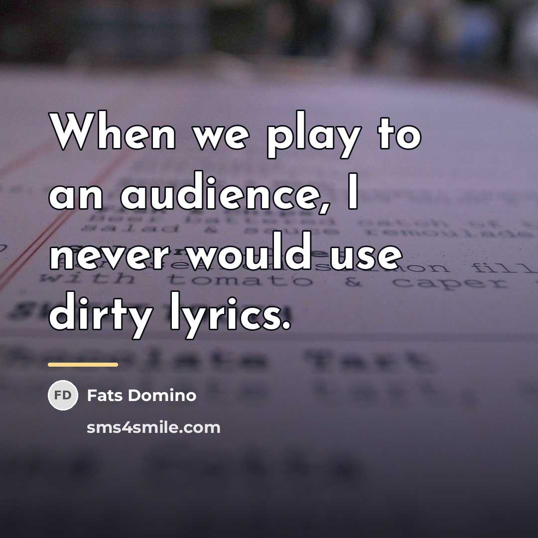 “When we play to an audience, I never would use…” quote by Fats Domino