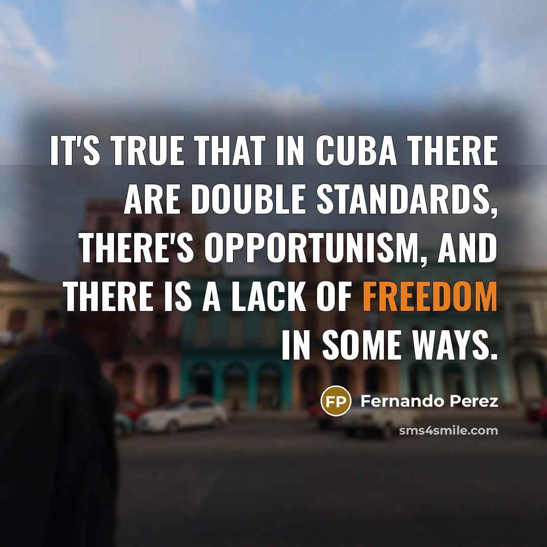 “It's true that in Cuba there are double standards, there's…” quote by Fernando Perez