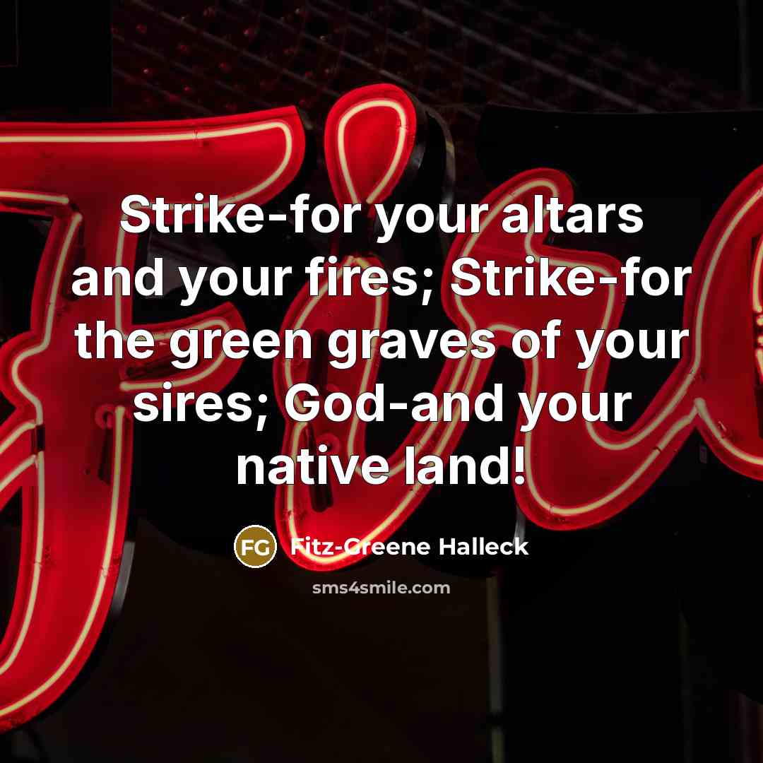 “Strike-for your altars and your fires; Strike-for the green graves…” quote by Fitz-Greene Halleck