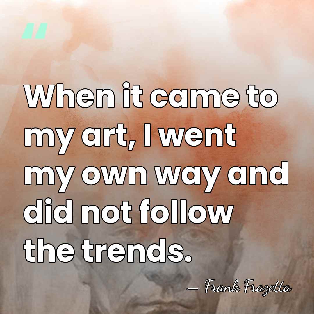When it came to my art, I went my own way and&hellip; - Frank Frazetta