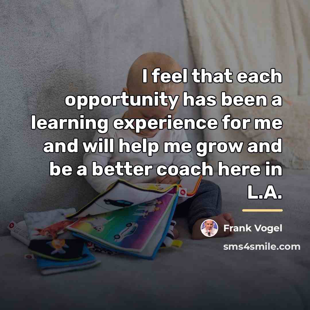 “I feel that each opportunity has been a learning experience…” quote by Frank Vogel