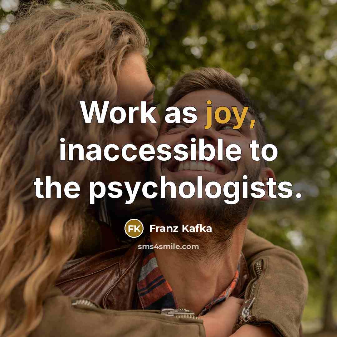 “Work as joy, inaccessible to the psychologists.” quote by Franz Kafka