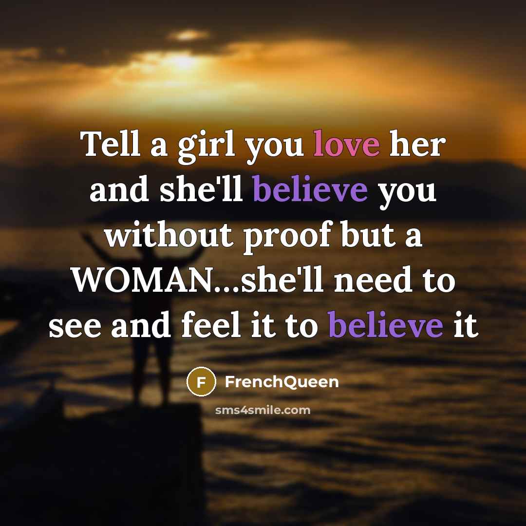 “Tell a girl you love her and she'll believe you without proof but a WOMAN…she'll need to see and feel it to believe it” quote by Frenchqueen