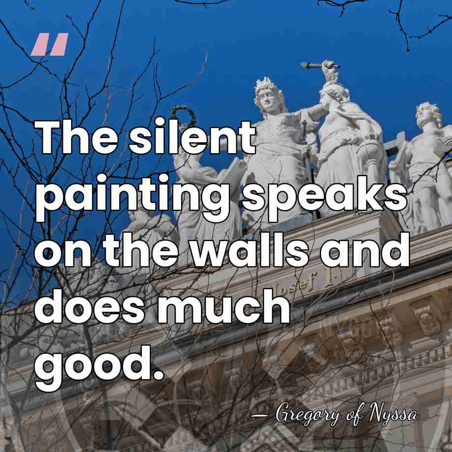 The silent painting speaks on the walls and does much good. - Gregory of Nyssa