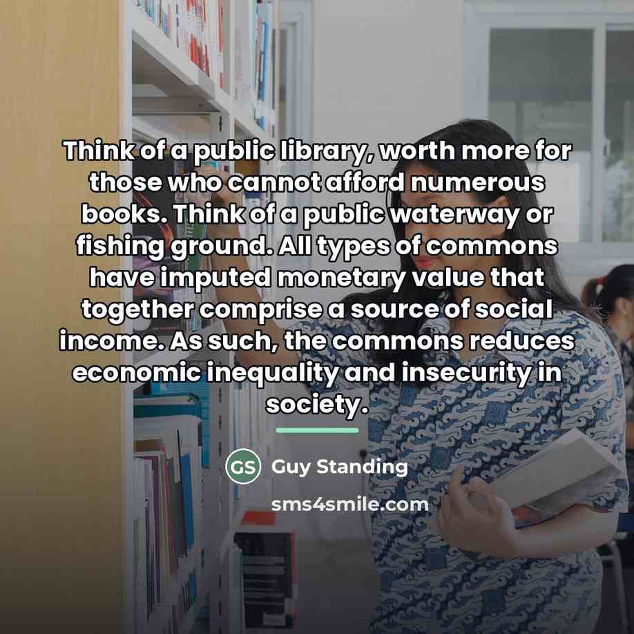“Think of a public library, worth more for those who…” quote by Guy Standing