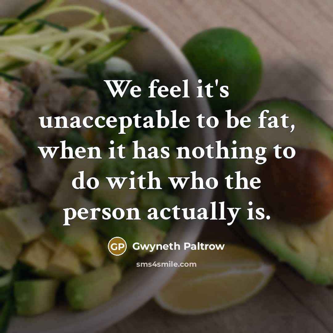 “We feel it's unacceptable to be fat, when it has…” quote by Gwyneth Paltrow