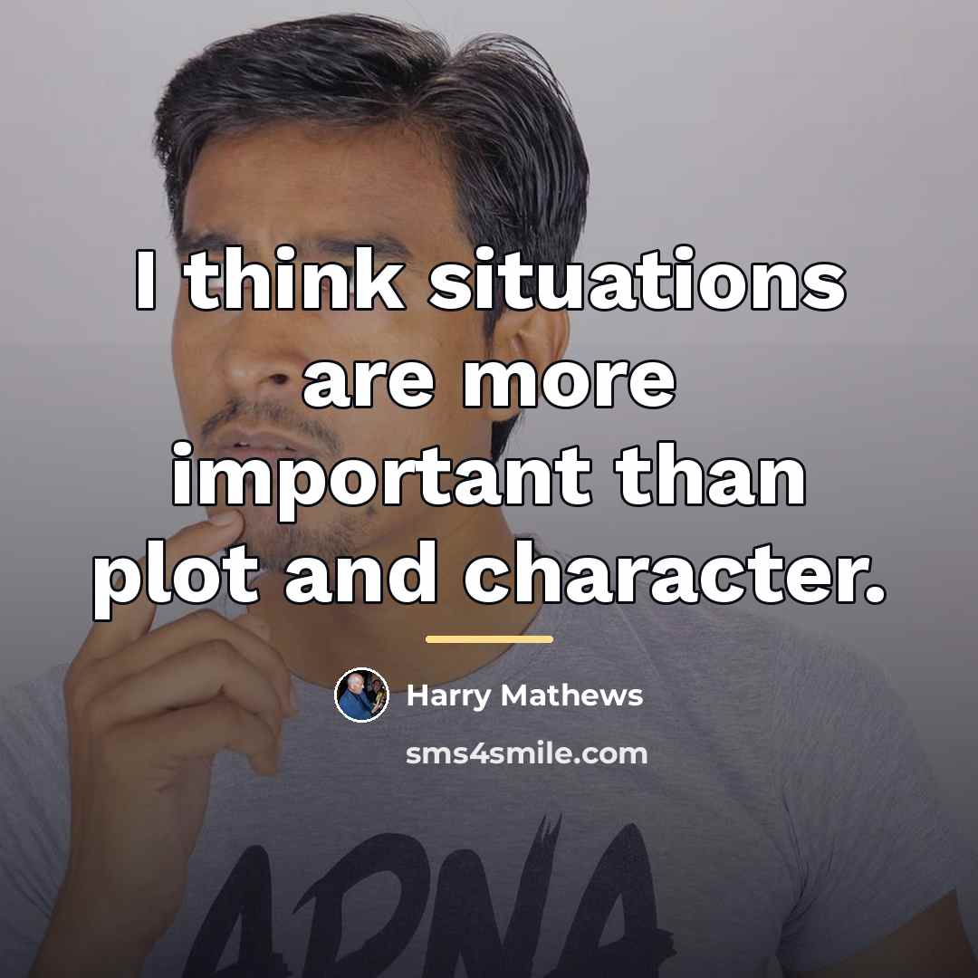 “I think situations are more important than plot and character.…” quote by Harry Mathews