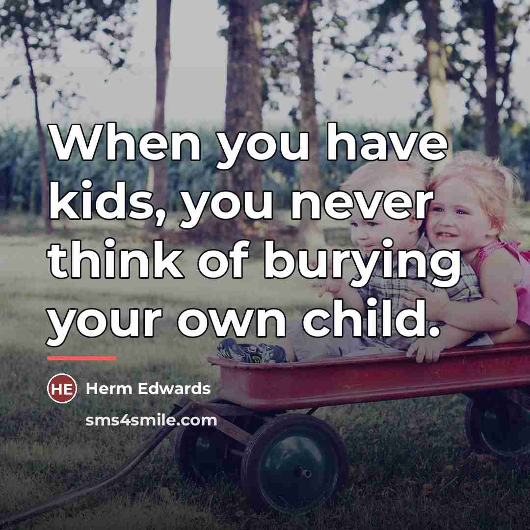 “When you have kids, you never think of burying your…” quote by Herm Edwards