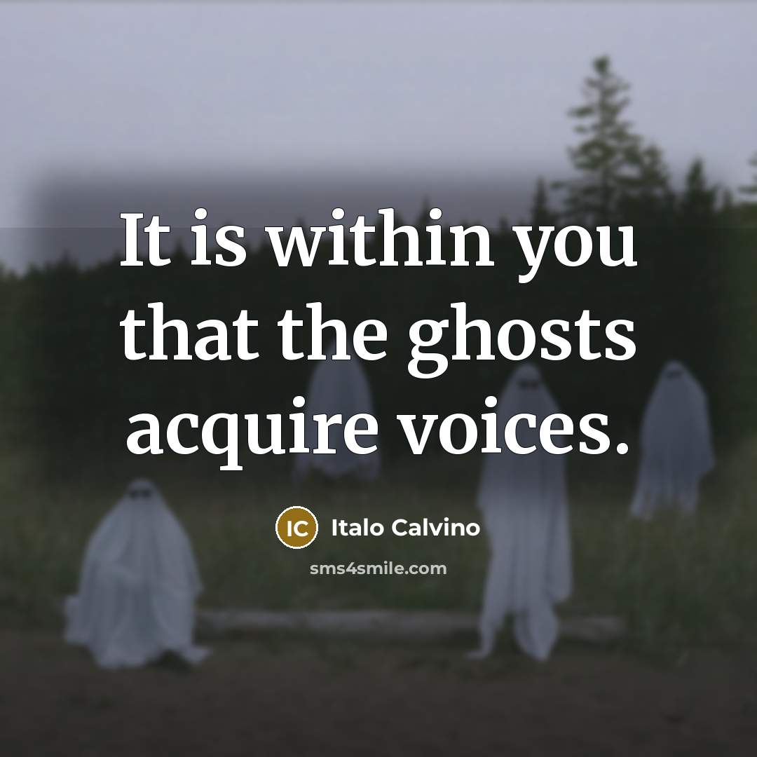 “It is within you that the ghosts acquire voices.” quote by Italo Calvino