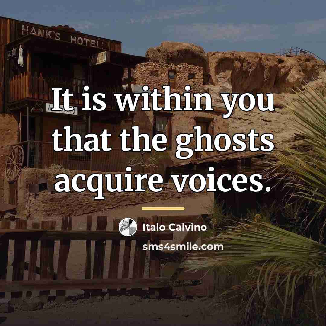 “It is within you that the ghosts acquire voices.…” quote by Italo Calvino
