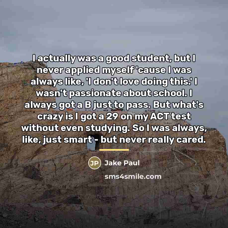 “I actually was a good student, but I never applied…” quote by Jake Paul