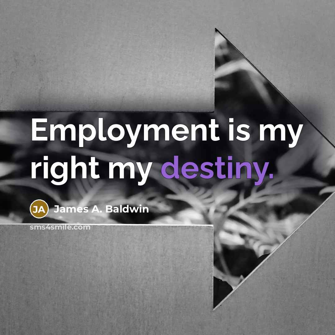 “Employment is my right my destiny.…” quote by James A. Baldwin
