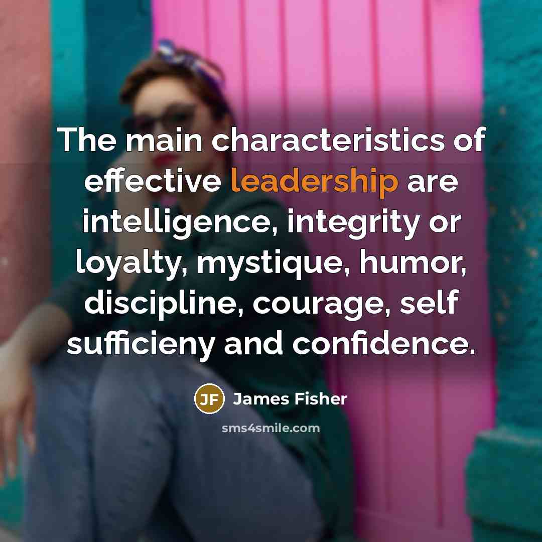 “The main characteristics of effective leadership are intelligence, integrity or…” quote by James Fisher