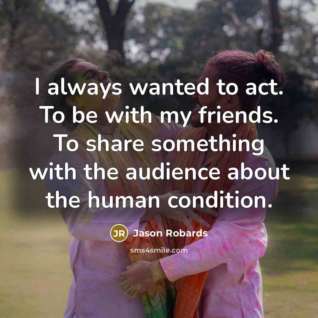 “I always wanted to act. To be with my friends.…” quote by Jason Robards